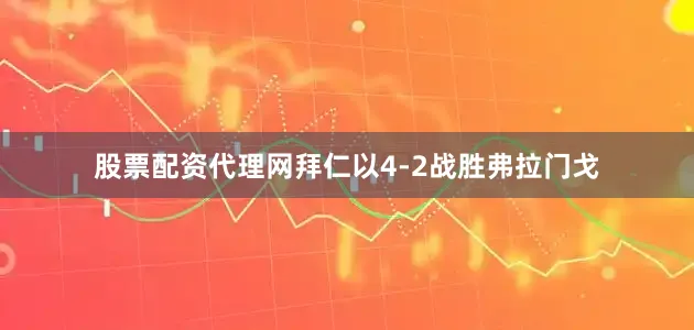 股票配资代理网拜仁以4-2战胜弗拉门戈