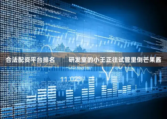 合法配资平台排名        研发室的小王正往试管里倒芒果酱
