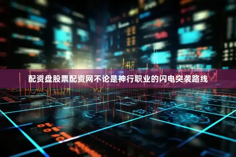 配资盘股票配资网不论是神行职业的闪电突袭路线